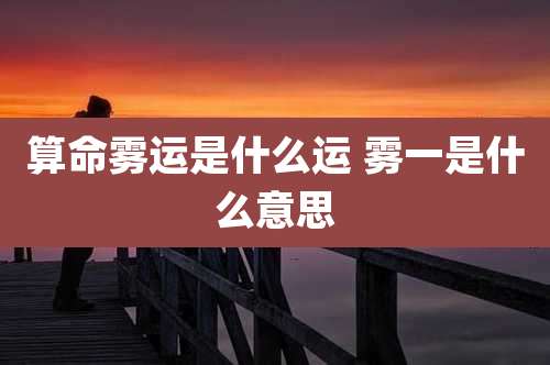 算命雾运是什么运 雾一是什么意思