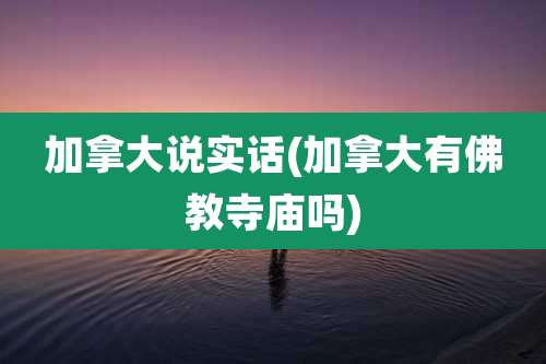 加拿大说实话(加拿大有佛教寺庙吗)