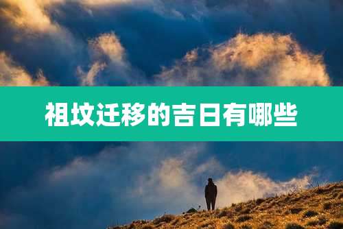 祖坟迁移的吉日有哪些