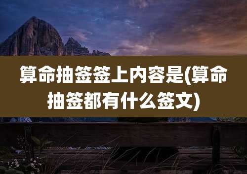 算命抽签签上内容是(算命抽签都有什么签文)
