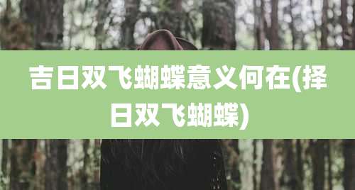 吉日双飞蝴蝶意义何在(择日双飞蝴蝶)