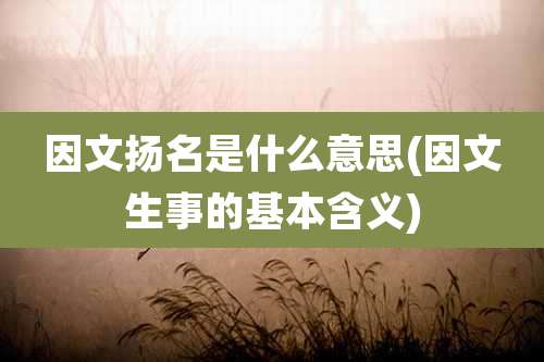 因文扬名是什么意思(因文生事的基本含义)
