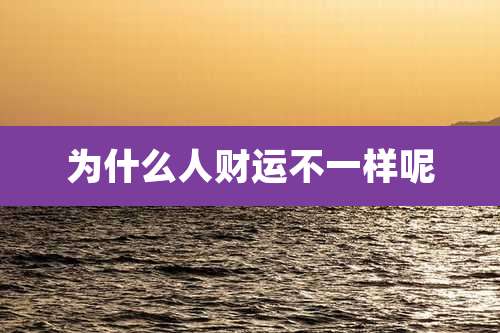 为什么人财运不一样呢