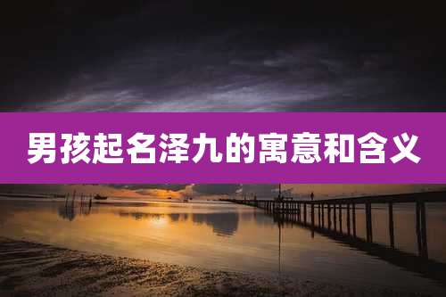 男孩起名泽九的寓意和含义