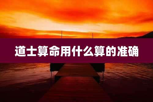 道士算命用什么算的准确