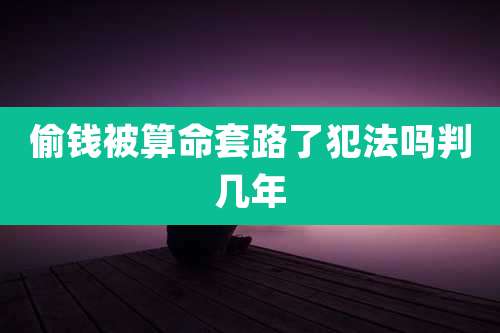 偷钱被算命套路了犯法吗判几年