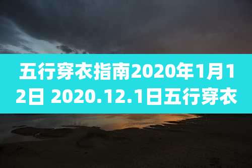 五行穿衣指南2020年1月12日 2020.12.1日五行穿衣