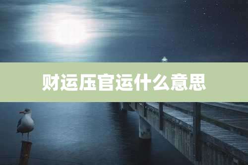财运压官运什么意思