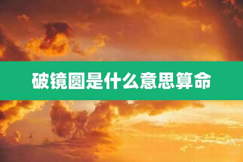 破镜圆是什么意思算命
