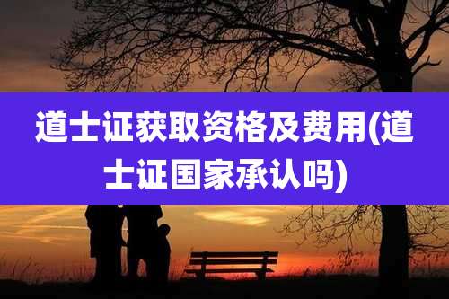 道士证获取资格及费用(道士证国家承认吗)