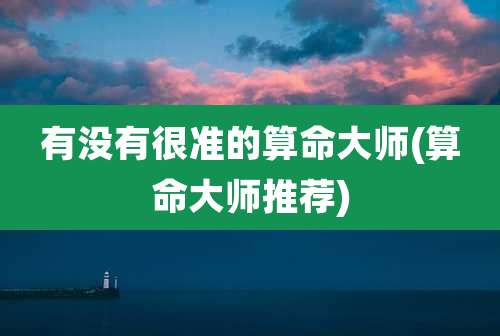 有没有很准的算命大师(算命大师推荐)