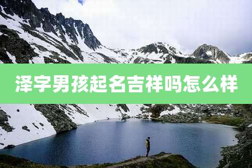 泽字男孩起名吉祥吗怎么样