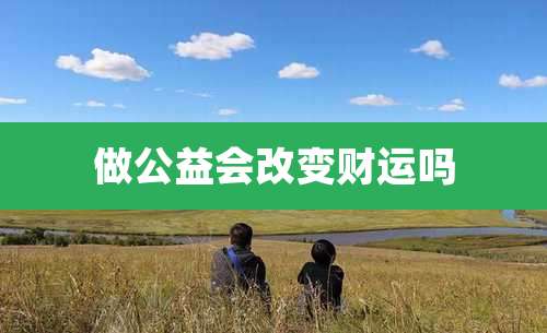 做公益会改变财运吗