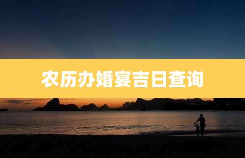 农历办婚宴吉日查询