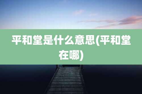 平和堂是什么意思(平和堂在哪)