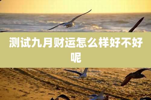 测试九月财运怎么样好不好呢