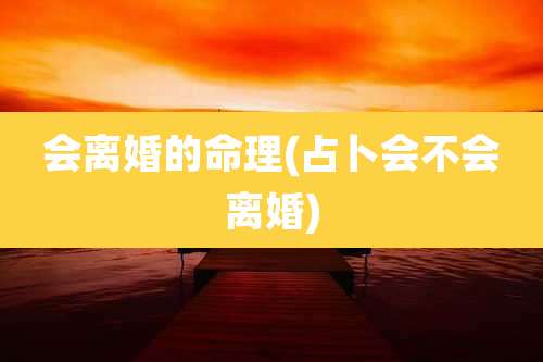 会离婚的命理(占卜会不会离婚)