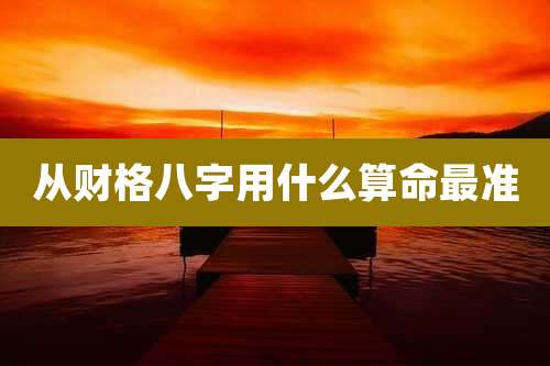 从财格八字用什么算命最准