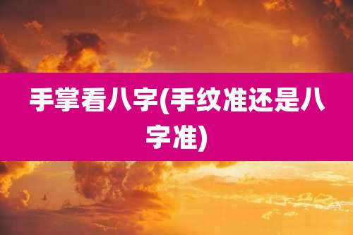 手掌看八字(手纹准还是八字准)
