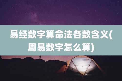 易经数字算命法各数含义(周易数字怎么算)