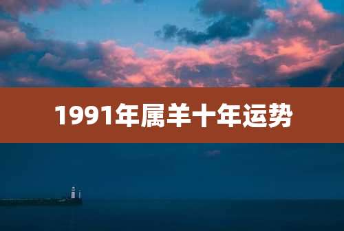 1991年属羊十年运势