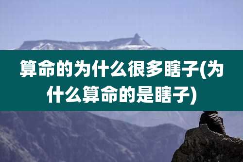 算命的为什么很多瞎子(为什么算命的是瞎子)