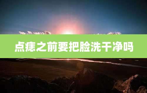 点痣之前要把脸洗干净吗