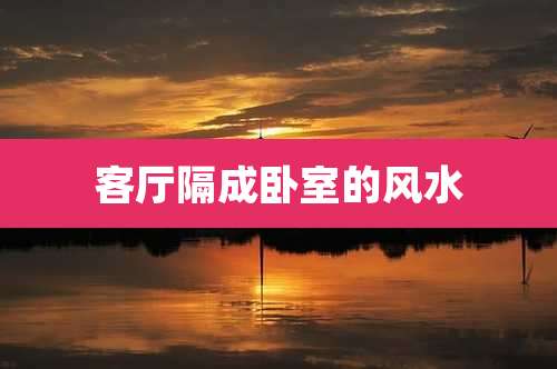 客厅隔成卧室的风水