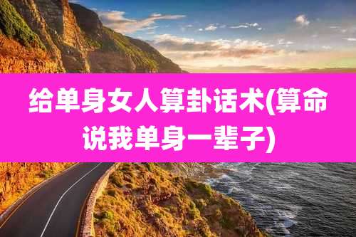 给单身女人算卦话术(算命说我单身一辈子)