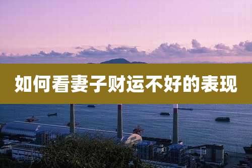 如何看妻子财运不好的表现