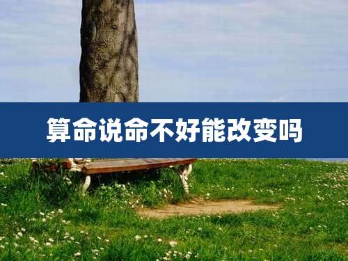 算命说命不好能改变吗