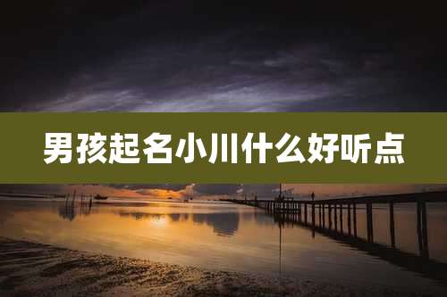 男孩起名小川什么好听点