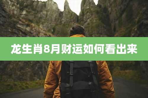 龙生肖8月财运如何看出来
