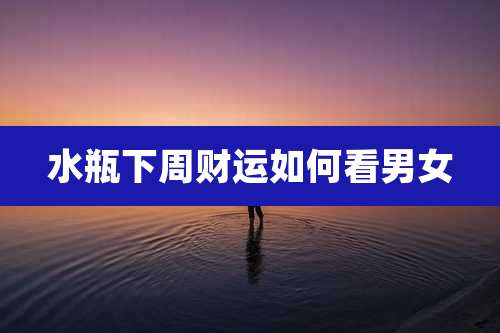水瓶下周财运如何看男女