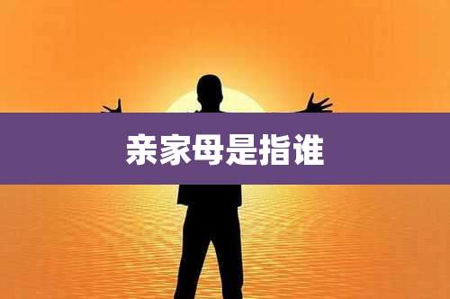 亲家母是指谁