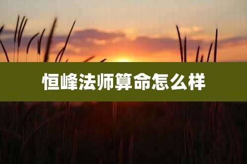 恒峰法师算命怎么样