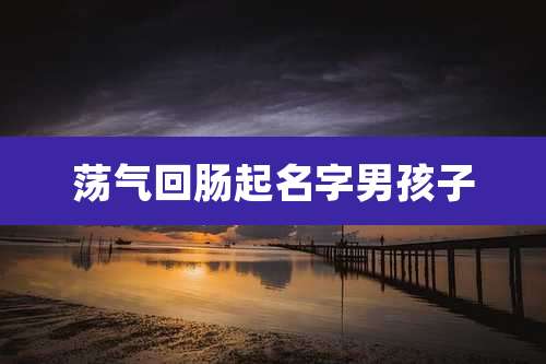 荡气回肠起名字男孩子