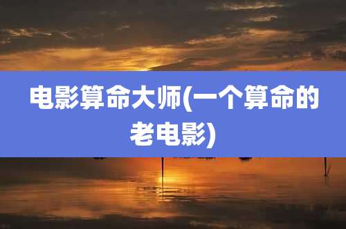 电影算命大师(一个算命的老电影)