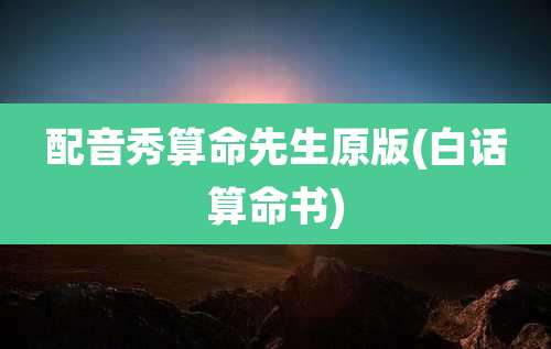 配音秀算命先生原版(白话算命书)