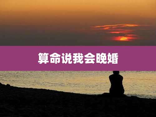 算命说我会晚婚