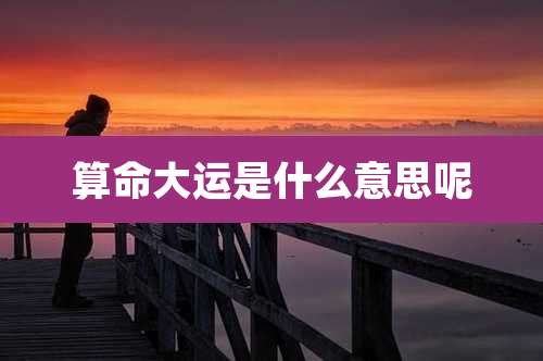算命大运是什么意思呢