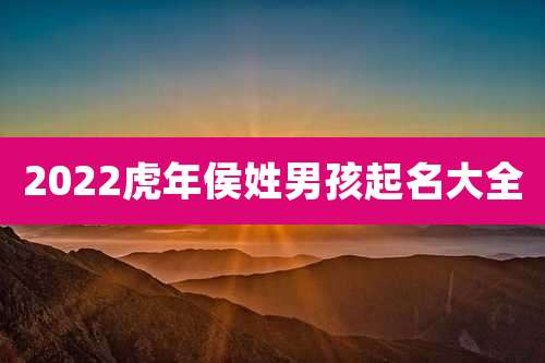2022虎年侯姓男孩起名大全