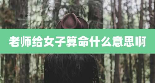 老师给女子算命什么意思啊