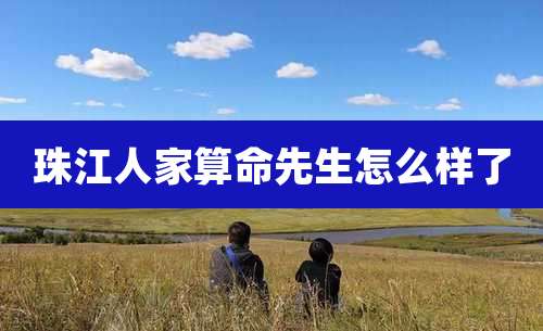 珠江人家算命先生怎么样了