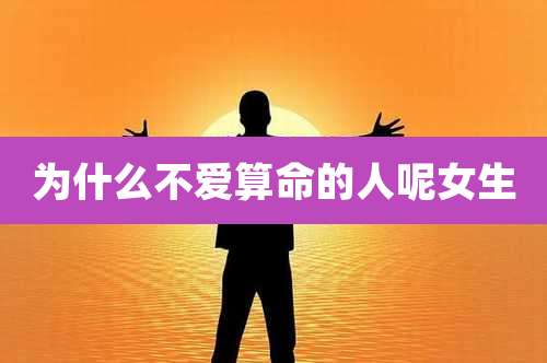 为什么不爱算命的人呢女生