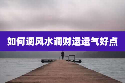 如何调风水调财运运气好点