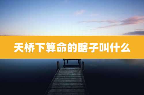 天桥下算命的瞎子叫什么