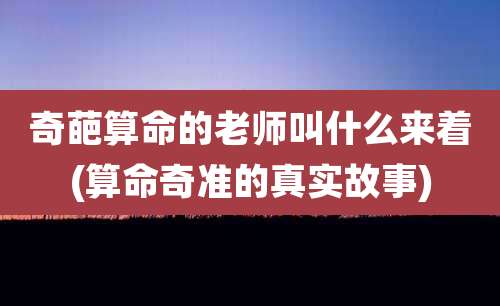 奇葩算命的老师叫什么来着(算命奇准的真实故事)