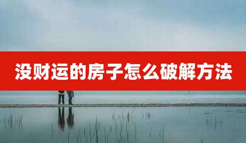 没财运的房子怎么破解方法
