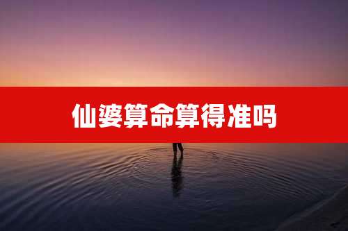 仙婆算命算得准吗